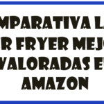 Las 3 freidoras de aire mejor valoradas en amazon